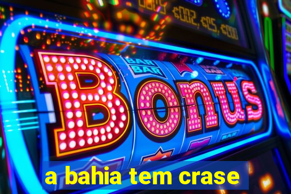 a bahia tem crase